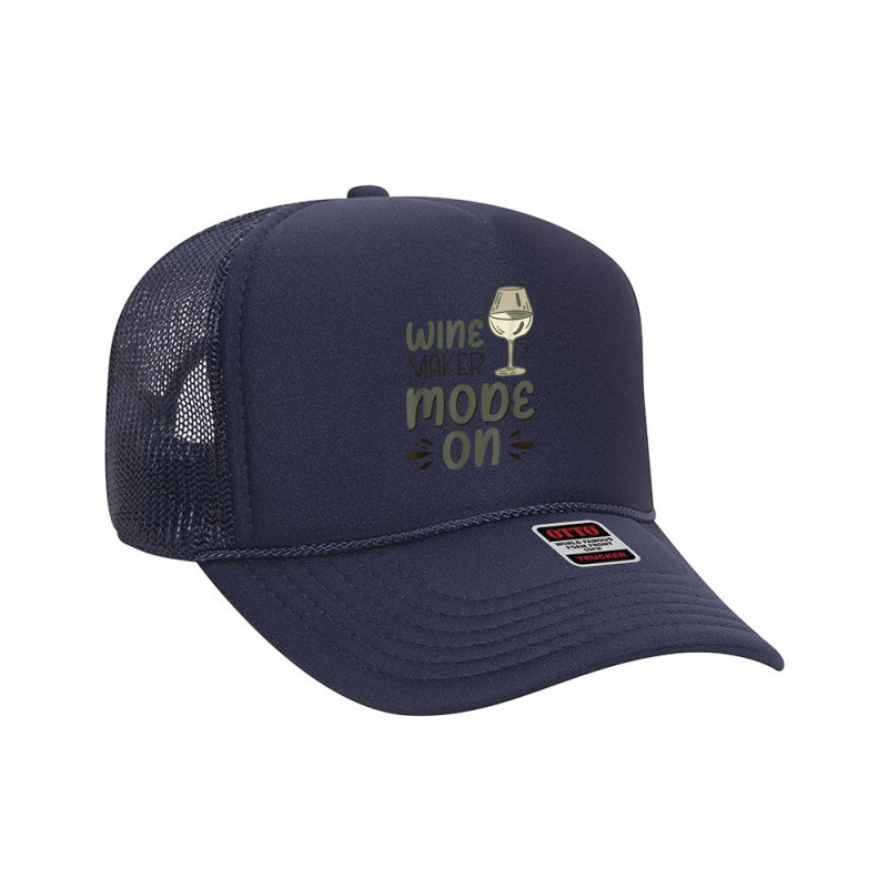 Winemaker Mode On T Shirt Foam Trucker Hat | Artistshot