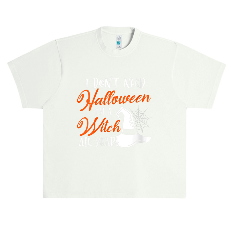 Womens Funny Halloween I Don't Need Halloween I'm A Witch All Year Urban Heavy T-shirt | Artistshot