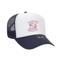 I'll Get Over It I Just Need To Be Dramatic First T Shirt Foam Trucker Hat | Artistshot