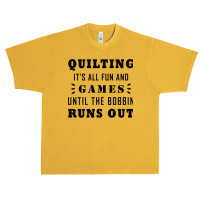 Quilting It's All Fun And Games Until The Bobbin Runs Out 795 Urban Heavy T-shirt | Artistshot