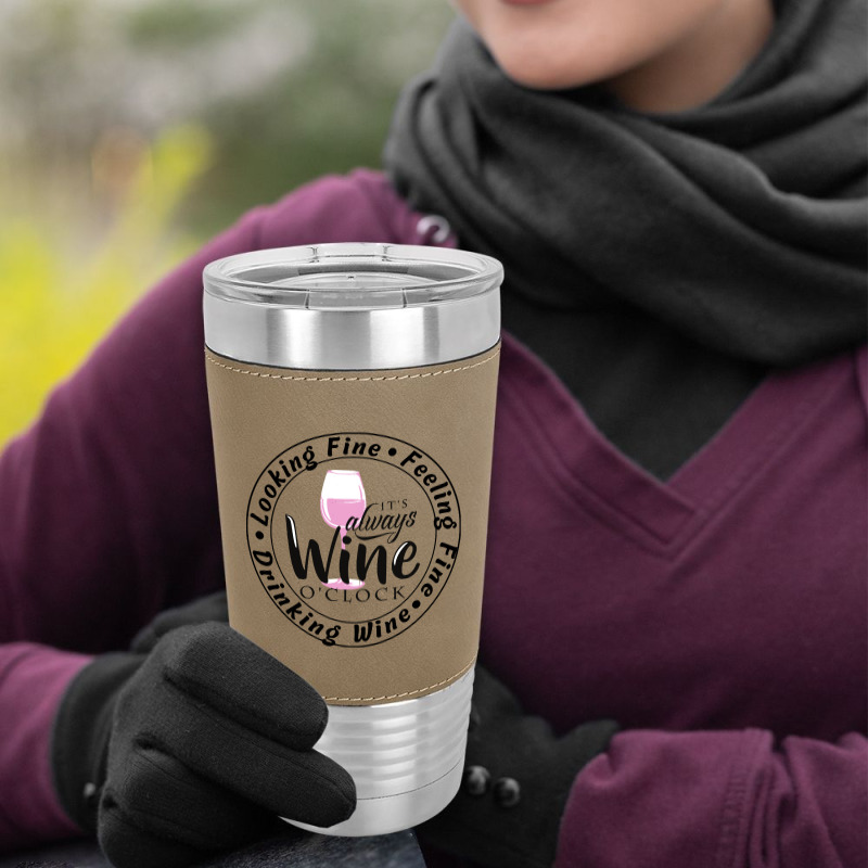 Wine Lover T  Shirt Looking Fine Feeling Fine Drinking Wine T  Shirt Leatherette Tumbler | Artistshot