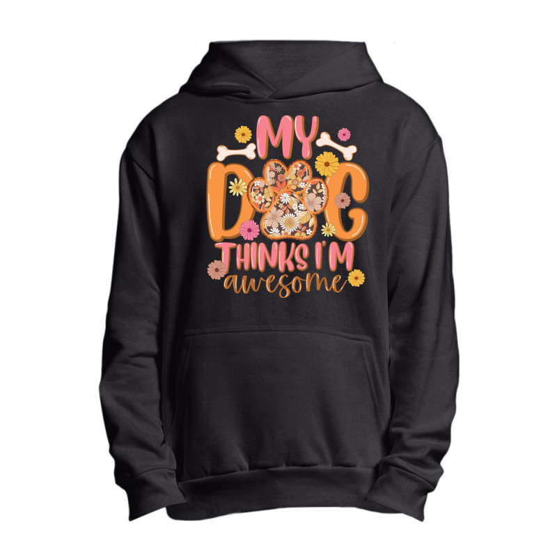 My Dog Thinks I'am Awesome Urban Pullover Hoodie | Artistshot