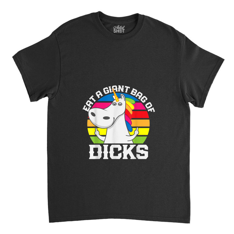 Eat A Giant Bag Of Dicks Unicorn Flipping The Bird Adult Gag Classic T-shirt | Artistshot