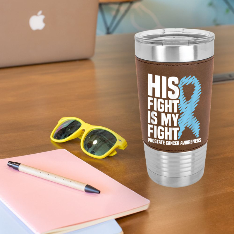 His Fight Is My Fight Blue Ribbon Prostate Cancer Awareness T Shirt Leatherette Tumbler | Artistshot