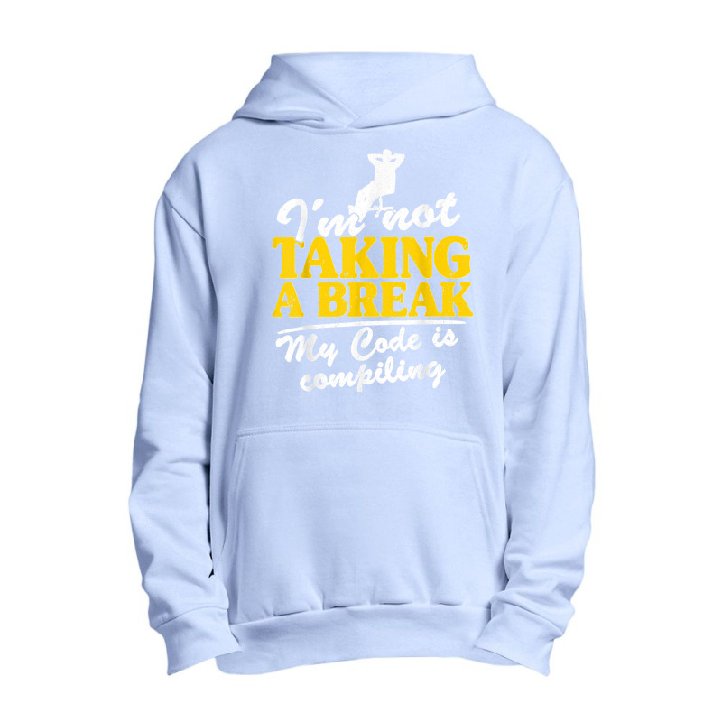 I'm Not Taking A Break My Code Is Compiling Coder Programmer Urban Pullover Hoodie | Artistshot