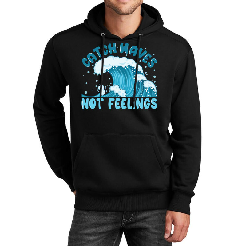 Catch Waves Not Feelings Unisex Hoodie | Artistshot