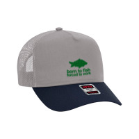 Born To Fish Forced To Work Mesh Back Trucker Hat | Artistshot