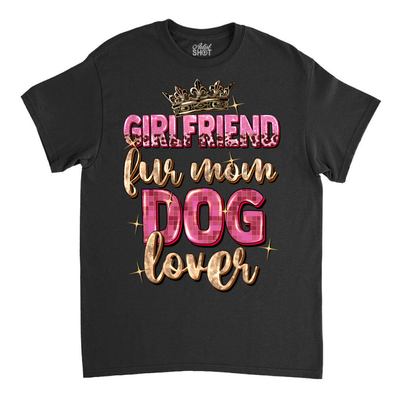 Girlfriend  Fur Mom Dog Lover Classic T-shirt | Artistshot