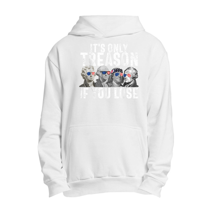 It's Only Treason If You Lose Founding Fathers 4th Of July T Shirt Urban Pullover Hoodie | Artistshot