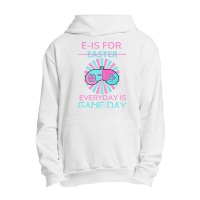 E Is For Easter Everyday Is Game Day T  Shirt E Is For Easter Everyday Urban Pullover Hoodie | Artistshot