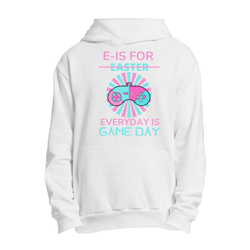 E Is For Easter Everyday Is Game Day T  Shirt E Is For Easter Everyday Urban Pullover Hoodie | Artistshot