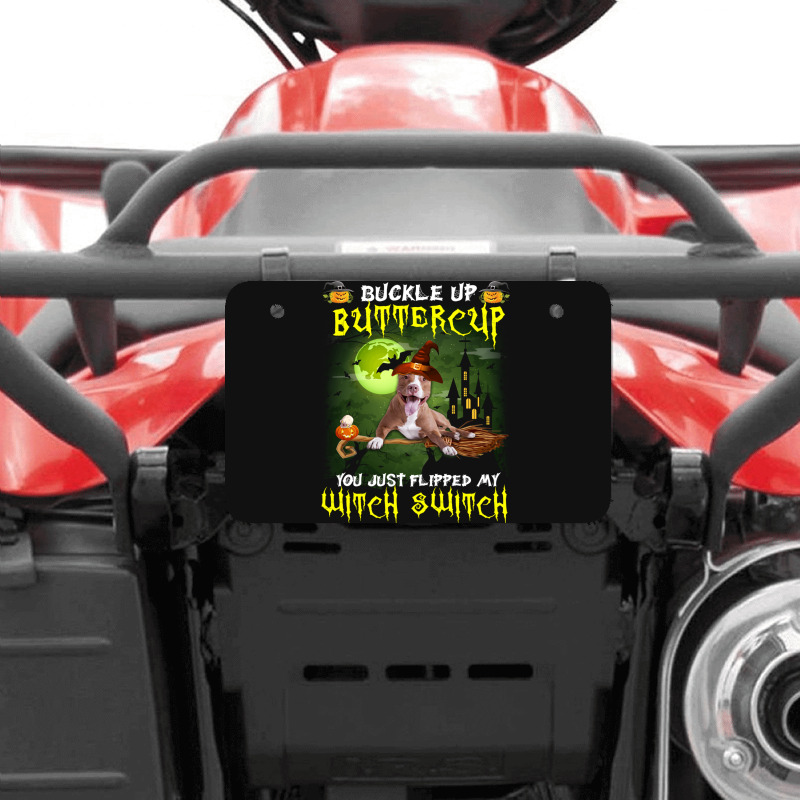 Pitbull Buckle Up Buttercup You Just Flipped My Witch Switch Atv License Plate | Artistshot