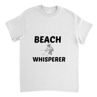 Beach Whisperer Classic T-shirt | Artistshot