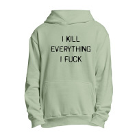 I Kill Everything I Fuck (also Available, I Fuck Everything I Kill) Urban Pullover Hoodie | Artistshot