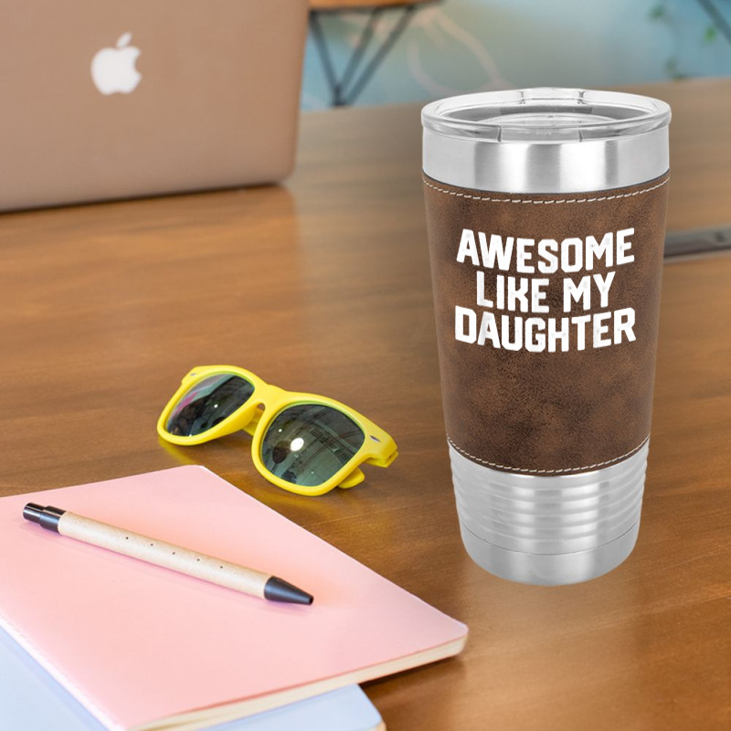 Father's Day Tee Awesome Like My Daughter Funny Father's Day Leatherette Tumbler | Artistshot