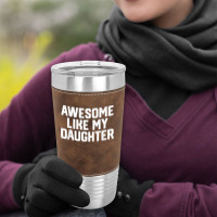 Father's Day Tee Awesome Like My Daughter Funny Father's Day Leatherette Tumbler | Artistshot