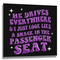 He Drives Everywhere And I Just Look Like A Snack Metal Print Square | Artistshot