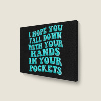 I Hope You Fall Down With Your Hands In Your Pocke Landscape Canvas Print | Artistshot