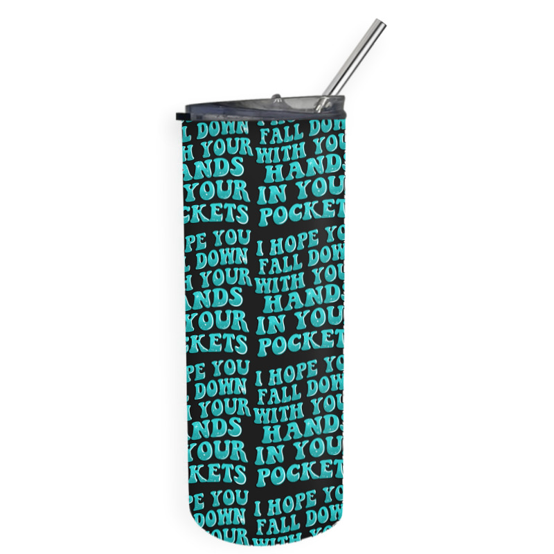 I Hope You Fall Down With Your Hands In Your Pocke Skinny Tumbler | Artistshot