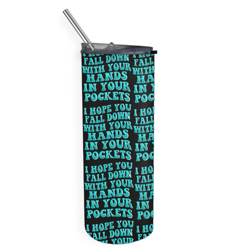 I Hope You Fall Down With Your Hands In Your Pocke Skinny Tumbler | Artistshot