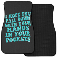 I Hope You Fall Down With Your Hands In Your Pocke Front Car Mat | Artistshot