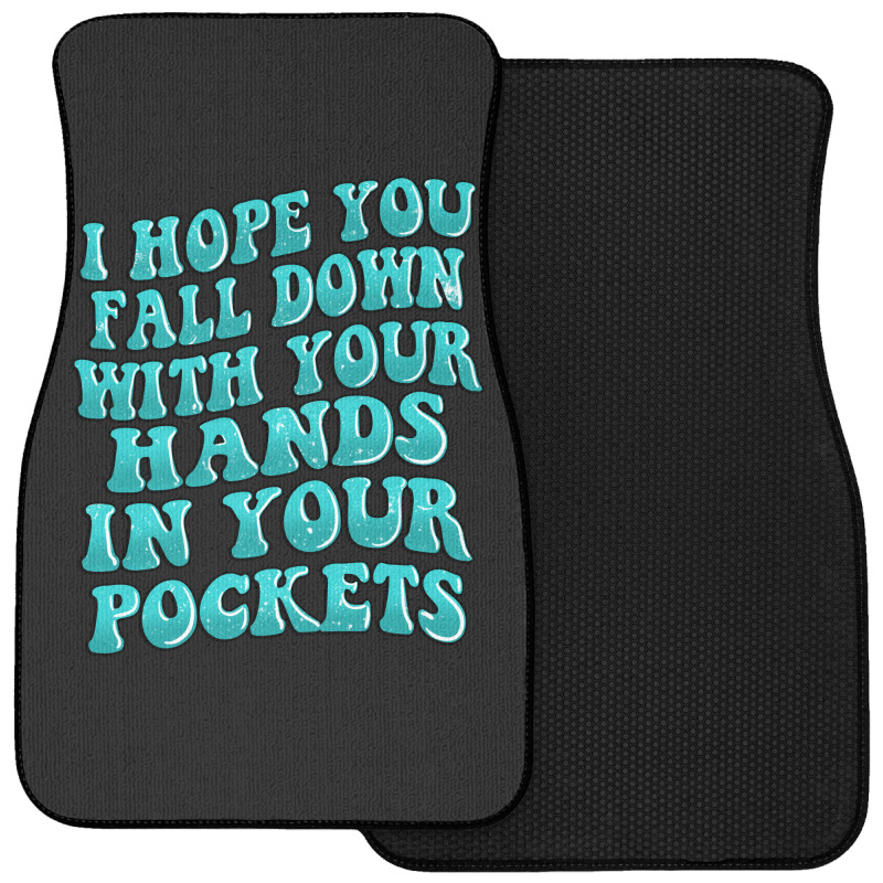 I Hope You Fall Down With Your Hands In Your Pocke Front Car Mat | Artistshot