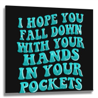 I Hope You Fall Down With Your Hands In Your Pocke Metal Print Square | Artistshot