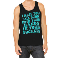 I Hope You Fall Down With Your Hands In Your Pocke Tank Top | Artistshot