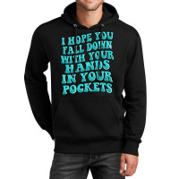 I Hope You Fall Down With Your Hands In Your Pocke Unisex Hoodie | Artistshot