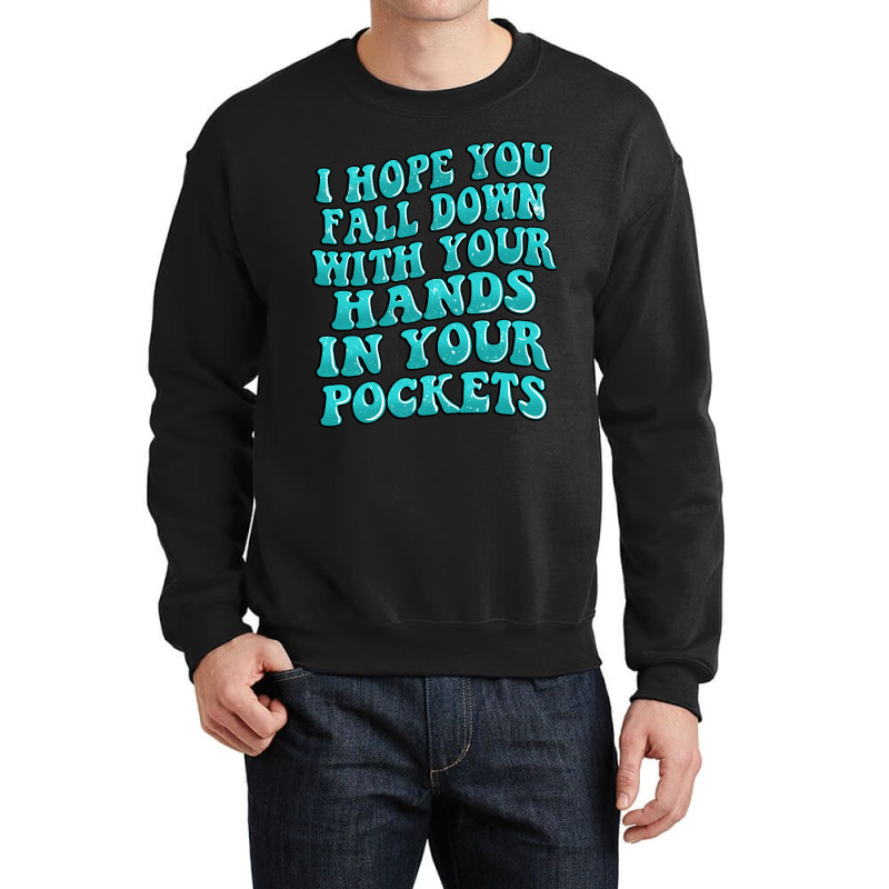 I Hope You Fall Down With Your Hands In Your Pocke Crewneck Sweatshirt | Artistshot