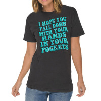 I Hope You Fall Down With Your Hands In Your Pocke Vintage T-shirt | Artistshot