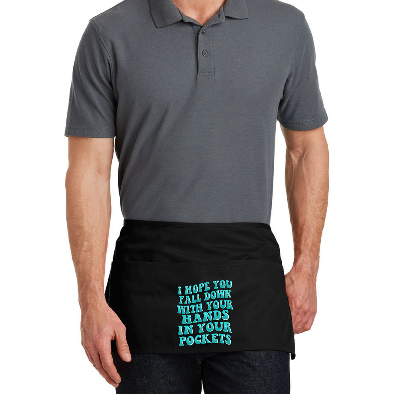 I Hope You Fall Down With Your Hands In Your Pocke Waist Apron | Artistshot