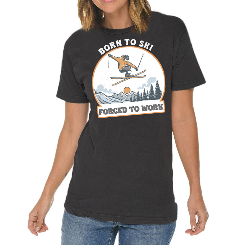 Born To Ski Forced To Work - Skier Skiing Winter Vintage T-Shirt by T-shirts+ | Artistshot