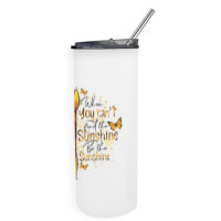 When You Can't Find The Sunshine Be The Sunshine Skinny Tumbler | Artistshot