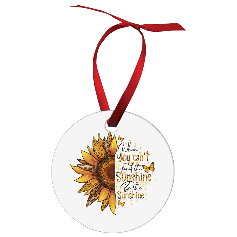 When You Can't Find The Sunshine Be The Sunshine Ornament | Artistshot