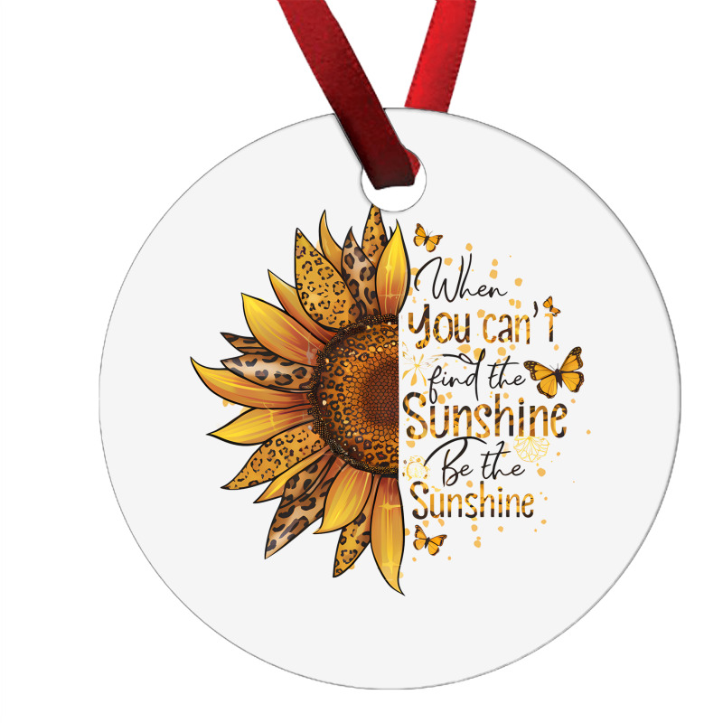 When You Can't Find The Sunshine Be The Sunshine Ornament | Artistshot