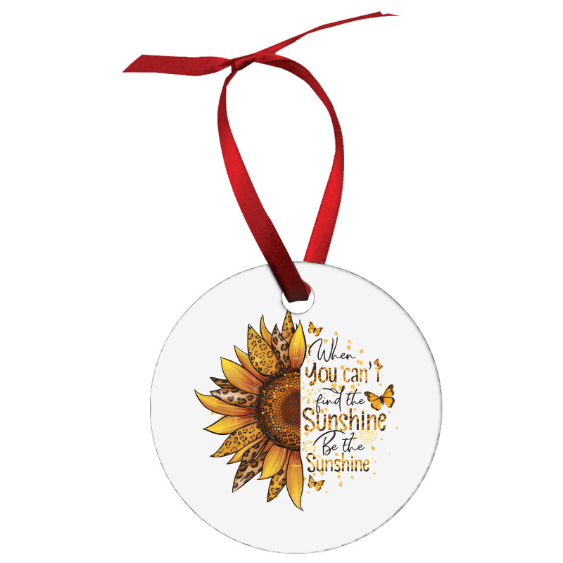 When You Can't Find The Sunshine Be The Sunshine Ornament | Artistshot