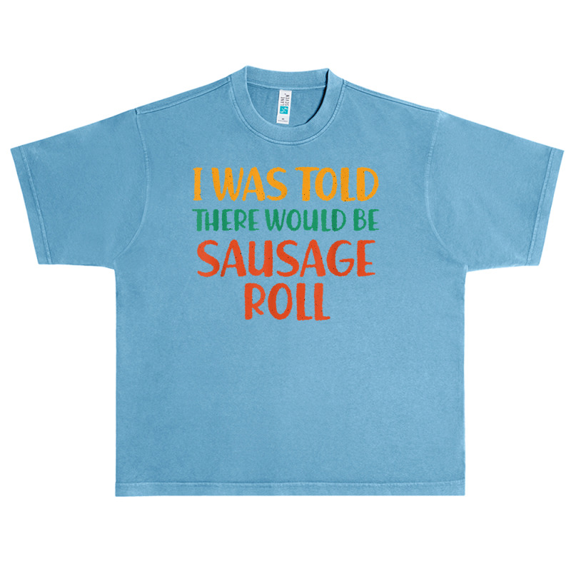 I Was Told There Would Be Sausage Roll Funny Food Humor T Shirt Urban Heavy T-shirt by puetzee | Artistshot