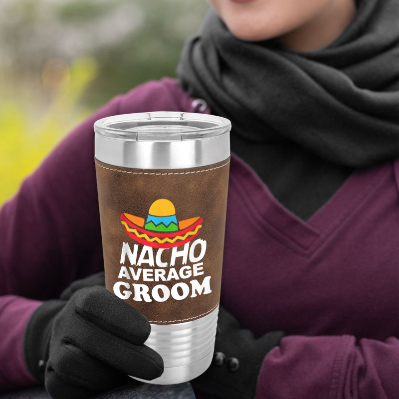 Nacho Average Groom Funny Bachelor Party Groom For Fans Leatherette Tumbler | Artistshot