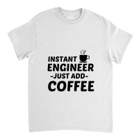 Engineer Instant Just Add Coffee Classic T-shirt | Artistshot