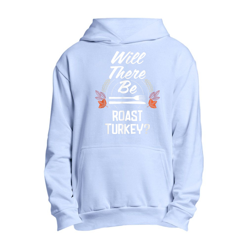 Will There Be Roast Turkey Funny Thanksgiving Humor Urban Pullover Hoodie | Artistshot