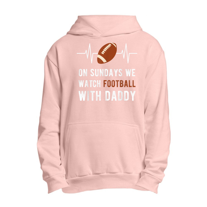 On Sundays We Watch Football With Daddy Urban Pullover Hoodie | Artistshot