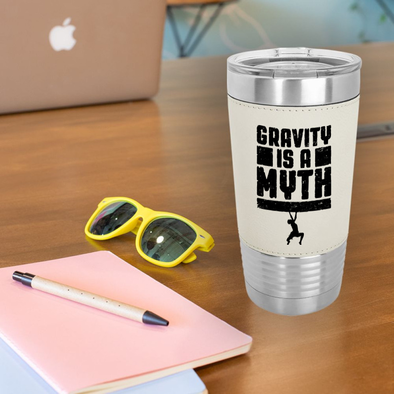 Gravity Is A Myth Rock Climber T  Shirt Gravity Is A Myth Rock Climbin Leatherette Tumbler by cm-arts | Artistshot