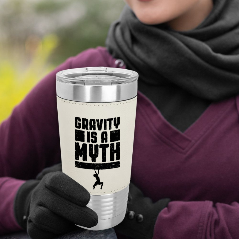 Gravity Is A Myth Rock Climber T  Shirt Gravity Is A Myth Rock Climbin Leatherette Tumbler by cm-arts | Artistshot