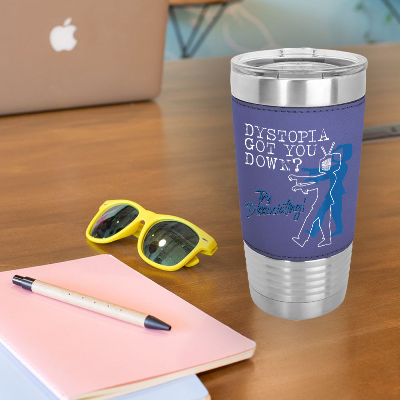 Dystopian Got You Down Try Dissociating Funny Leatherette Tumbler | Artistshot