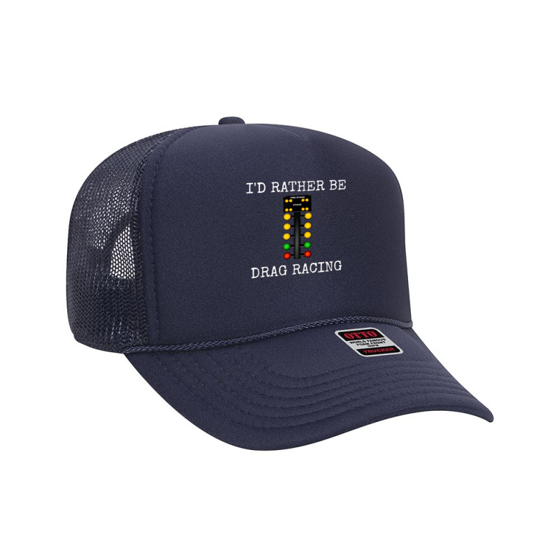 I'd Rather Be Drag Racing In My Race Car Line It Up Shirt Foam Trucker Hat by AaronRamel | Artistshot