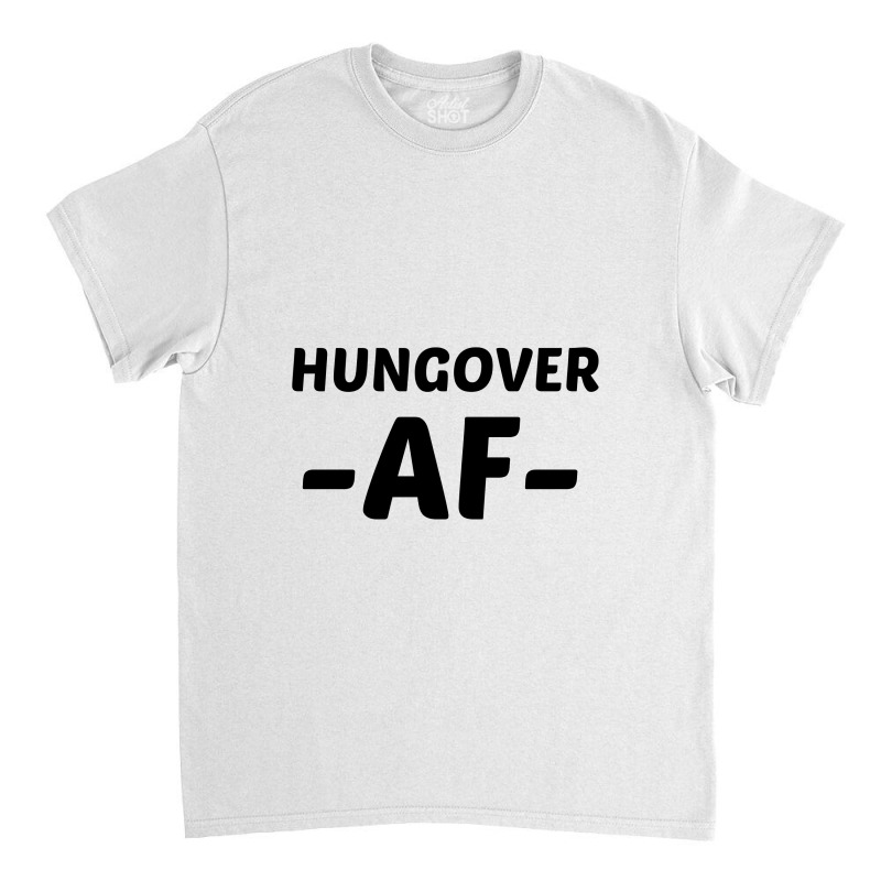 Hungover Af Classic T-shirt by Perfect Designers | Artistshot