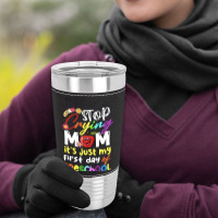 Stop Crying Mom Its Just My First Day T  Shirt Cute Stop Crying Mom It Leatherette Tumbler | Artistshot