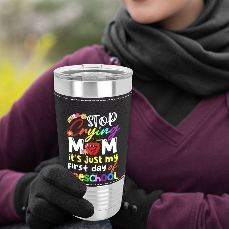 Stop Crying Mom Its Just My First Day T  Shirt Cute Stop Crying Mom It Leatherette Tumbler | Artistshot