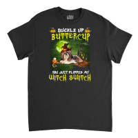 Shih Tzu Buckle Up Buttercup You Just Flipped My Witch Switch Classic T-shirt | Artistshot